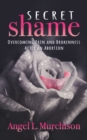 Image for Secret shame  : overcoming pain and brokenness after an abortion