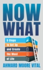 Image for Now what  : 5 steps to get up and create the most of life