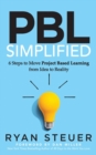 Image for PBL simplified  : 6 steps to move project based learning from idea to reality