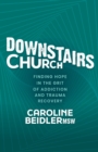 Image for Downstairs church  : finding hope in the grit of addiction and trauma recovery