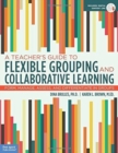 Image for A Teacher&#39;s Guide to Flexible Grouping and Collaborative Learning : Form, Manage, Assess, and Differentiate in Groups