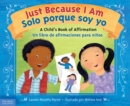 Image for Just Because I Am / Solo porque soy yo: A Child&#39;s Book of Affirmation / Un libro de afirmaciones para ninos