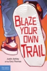 Image for Blaze Your Own Trail : Ideas for Teens to Find and Pursue Your Purpose