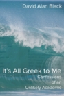 Image for It&#39;s All Greek to Me : Confessions of an Unlikely Academic
