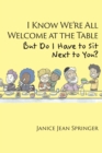 Image for I Know We&#39;Re All Welcome At The Table, But Do I Have To Sit Next To You?