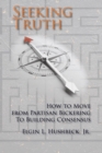 Image for Seeking Truth: How to Move from Partisan Bickering To Building Consensus
