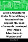 Image for Alice&#39;s Adventures Under Ground: Being a facsimile of the original Ms. book afterwards developed into &amp;quot;Alice&#39;s Adventures in Wonderland&amp;quot;
