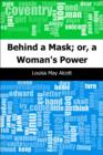 Image for Behind a Mask; or, a Woman&#39;s Power