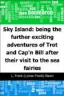 Image for Sky Island: being the further exciting adventures of Trot and Cap&#39;n Bill after their visit to the sea fairies