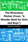 Image for Miraculous Pitcher: (From: &amp;quot;A Wonder-Book for Girls and Boys&amp;quot;)