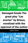 Image for Damaged Goods: The great play &amp;quot;Les avaries&amp;quot; by Brieux, novelized with the approval of the author