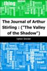 Image for Journal of Arthur Stirling : (&amp;quot;The Valley of the Shadow&amp;quot;)