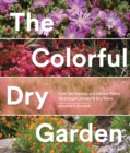 Image for The colorful dry garden  : over 100 flowers and vibrant plants for drought, desert &amp; dry times