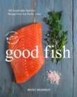 Image for Good Fish: 100 Sustainable Seafood Recipes from the Pacific Coast