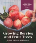 Image for Growing Berries and Fruit Trees in the Pacific Northwest : How to Grow Abundant, Organic Fruit in Your Backyard