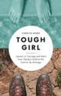 Image for Tough girl  : lessons in courage and heart from Olympic gold to the Camino de Santiago