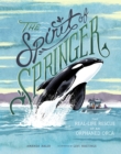 Image for The Spirit of Springer : The Real-Life Rescue of an Orphaned Orca