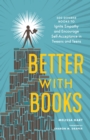 Image for Better With Books : 500 Diverse Books to Open Minds, Ignite Empathy, and Encourage Self-Acceptance in Teens
