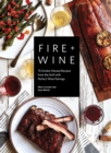 Image for Fire + wine  : 75 smoke-infused recipes from the grill with perfect wine pairings