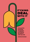 Image for F*cking Deal With It : A Journal for Practicing Acceptance and Getting the Hell on with Your Life