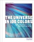 Image for The Universe in 100 Colors : Weird and Wondrous Colors from Science and Nature