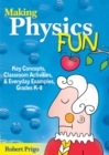 Image for Making physics fun: key concepts, classroom activities, and everyday examples grades K-8