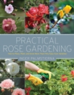 Image for Practical rose gardening: how to place, plant, and grow more than fifty easy-care varieties