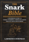 Image for The snark bible: a reference guide to verbal sparring, comebacks, irony, insults sarcasm, and so much more