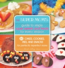 Image for Super Mom&#39;s Guide to Simply Super Sweets and Treats for Every Season: 80 Cakes, Cookies, Pies, and Snacks for Perfectly Imperfect Moms