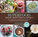 Image for Superfood Juices, Smoothies &amp; Drinks: Advice and Recipes to Lose Weight, Prevent Illness, and Improve Your Emotional and Physical Health