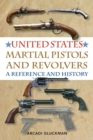 Image for United States martial pistols and revolvers: a reference and history