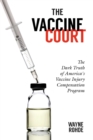 Image for Vaccine Court: The Dark Truth of America&#39;s Vaccine Injury Compensation Program