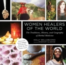 Image for Women Healers of the World: The Traditions, History, and Geography of Herbal Medicine