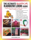 Image for The ultimate unofficial rainbow loom guide: everything you need to know to weave, stitch, and loop dozens of rainbow loom projects.