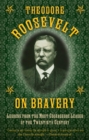 Image for Theodore Roosevelt on bravery  : lessons from the most courageous leader of the twentieth century