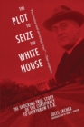 Image for The plot to seize the White House  : the shocking TRUE story of the conspiracy to overthrow FDR