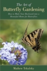 Image for The art of butterfly gardening  : how to make your backyard into a beautiful home for butterflies