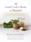 Image for The good cook&#39;s book of mustard  : one of the world&#39;s most beloved condiments, with more than 100 recipes