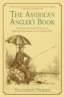 Image for The American angler&#39;s book  : embracing the natural history of sporting fish, and the art of taking them