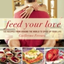 Image for Feed Your Love : 122 Recipes from Around the World to Spice Up Your Love Life