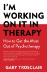 Image for I&#39;m working on it in therapy: how to get the most out of pyschotherapy