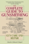 Image for The complete guide to gunsmithing: gun care and repair