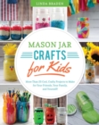 Image for Mason jar crafts for kids: more than 25 cool, crafty projects to make for your friends, your family, and yourself!