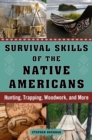 Image for Survival Skills of the Native Americans: Hunting, Trapping, Woodwork, and More