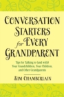 Image for Conversation starters for every grandparent: tips for talking to (and with) your grandchildren, your children, and other grandparents