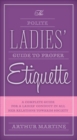 Image for The polite ladies&#39; guide to proper etiquette: a complete guide for a lady&#39;s conduct in all her relations towards society