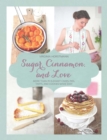 Image for Sugar, cinnamon, and love: more than 70 elegant cakes, pies, tarts, and cookies made easy