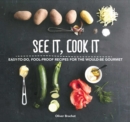 Image for See it, cook it: easy-to-do, fool-proof recipes for the would-be gourmet