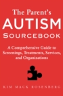 Image for The parent&#39;s autism sourcebook: a comprehensive guide to screenings, treatments, services, and organizations