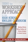 Image for Using the workshop approach in the high school English classroom: modeling effective writing, reading, and thinking strategies for student success